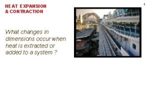 HEAT EXPANSION CONTRACTION What changes in dimensions occur