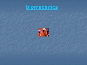 biomecnica introduccin Biomecnica es La ciencia que trata
