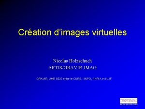 Cration dimages virtuelles Nicolas Holzschuch ARTISGRAVIRIMAG GRAVIR UMR