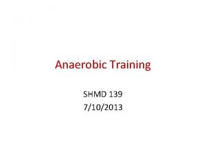 Anaerobic Training SHMD 139 7102013 Anaerobic Exercise Anaerobic