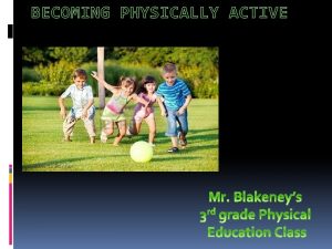 BECOMING PHYSICALLY ACTIVE Physical Education Objectives Students will