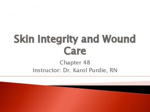 Skin Integrity and Wound Care Chapter 48 Instructor