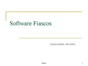 Software Fiascos Debbie Bartlett Wim Bohm Fiascos 1