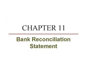 CHAPTER 11 Bank Reconciliation Statement LEARNING OBJECTIVES Distinguish
