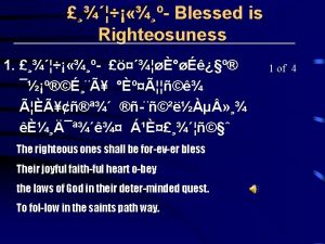 Blessed is Righteosuness 1 The righteous ones shall