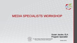 MEDIA SPECIALISTS WORKSHOP Susan Jacobs ELA Program Specialist