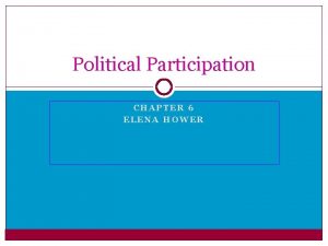 Political Participation CHAPTER 6 ELENA HOWER A Closer