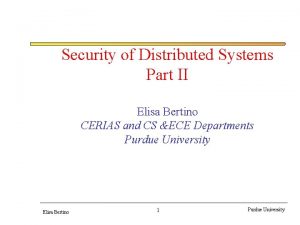 Security of Distributed Systems Part II Elisa Bertino