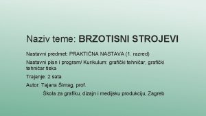 Naziv teme BRZOTISNI STROJEVI Nastavni predmet PRAKTINA NASTAVA