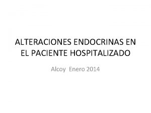 ALTERACIONES ENDOCRINAS EN EL PACIENTE HOSPITALIZADO Alcoy Enero