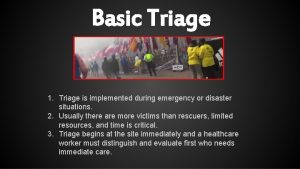 Basic Triage 1 Triage is implemented during emergency