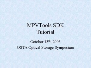 MPVTools SDK Tutorial October 13 th 2003 OSTA