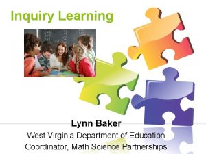 Inquiry Learning Lynn Baker West Virginia Department of