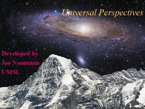 Universal Perspectives Developed by Joe Naumann UMSL 1