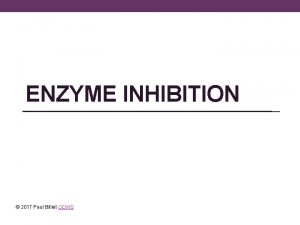 ENZYME INHIBITION 2017 Paul Billiet ODWS Inhibitors Inhibitors