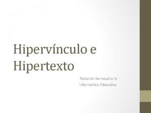 Hipervnculo e Hipertexto Roberto Hermosilla H Informtica Educativa