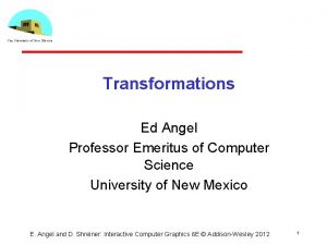 Transformations Ed Angel Professor Emeritus of Computer Science