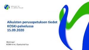 Aikuisten perusopetuksen tiedot KOSKIpalvelussa 15 09 2020 Webinaari