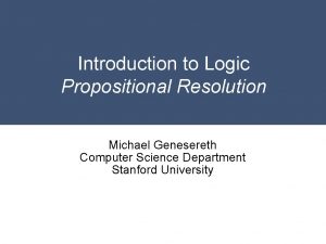 Introduction to Logic Propositional Resolution Michael Genesereth Computer
