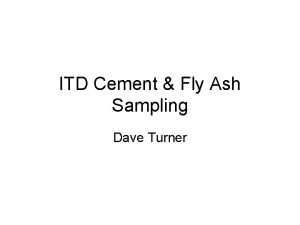 ITD Cement Fly Ash Sampling Dave Turner Agenda