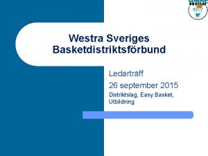 Westra Sveriges Basketdistriktsfrbund Ledartrff 26 september 2015 Distriktslag