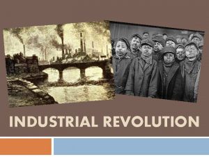INDUSTRIAL REVOLUTION Industrial Revolution Before we can take