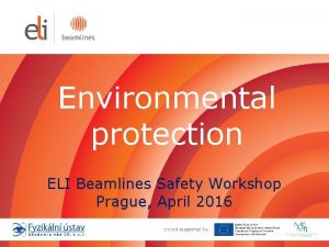 Environmental protection ELI Beamlines Safety Workshop Prague April