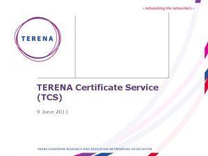 TERENA Certificate Service TCS 9 June 2011 Background