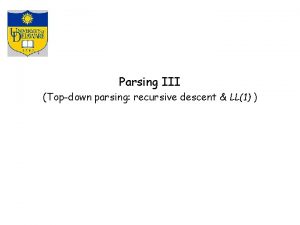 Parsing III Topdown parsing recursive descent LL1 Roadmap Parsing III Topdown parsing recursive descent LL1 Roadmap