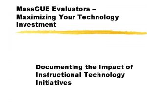 Mass CUE Evaluators Maximizing Your Technology Investment Documenting
