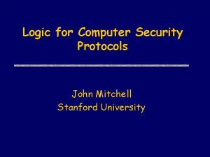 Logic for Computer Security Protocols John Mitchell Stanford