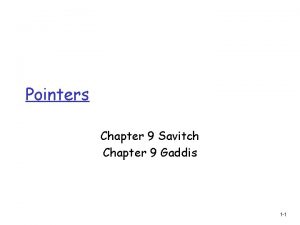 Pointers Chapter 9 Savitch Chapter 9 Gaddis 1