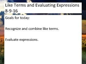Like Terms and Evaluating Expressions 8 9 16
