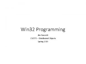 Win 32 Programming Jim Fawcett CSE 775 Distributed