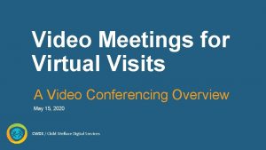 Video Meetings for Virtual Visits A Video Conferencing