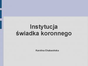 Instytucja wiadka koronnego Karolina Chabasiska Pojcie wiadek koronny