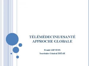 TLMDECINEESANT APPROCHE GLOBALE Frank LIEVENS Secrtaire Gnral ISf