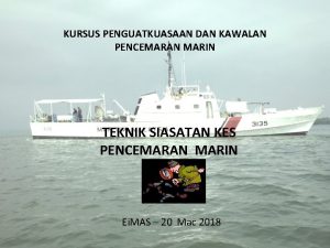 KURSUS PENGUATKUASAAN DAN KAWALAN PENCEMARAN MARIN TEKNIK SIASATAN