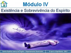 Mdulo IV Existncia e Sobrevivncia do Esprito Centro