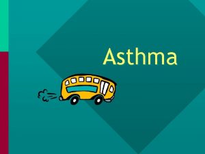 Asthma Asthma When a child experiences an asthma