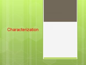 Characterization Characterization the process by which the writer