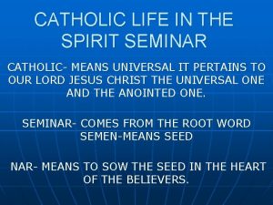 CATHOLIC LIFE IN THE SPIRIT SEMINAR CATHOLIC MEANS