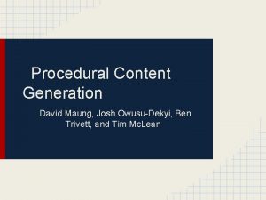 Procedural Content Generation David Maung Josh OwusuDekyi Ben