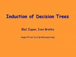 Induction of Decision Trees Bla Zupan Ivan Bratko