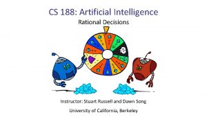 CS 188 Artificial Intelligence Rational Decisions Instructor Stuart