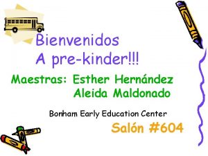 Bienvenidos A prekinder Maestras Esther Hernndez Aleida Maldonado