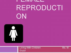 FEMALE REPRODUCTI ON Living With Children Guzzi Ms