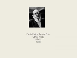 Paulo Freire Power Point Carlos Mota UTAD 2018