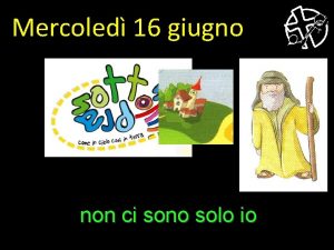 Mercoled 16 giugno non ci sono solo io