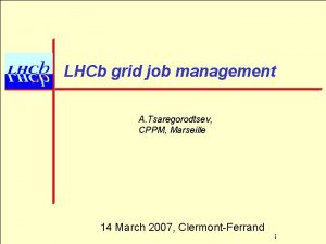 LHCb grid job management A Tsaregorodtsev CPPM Marseille